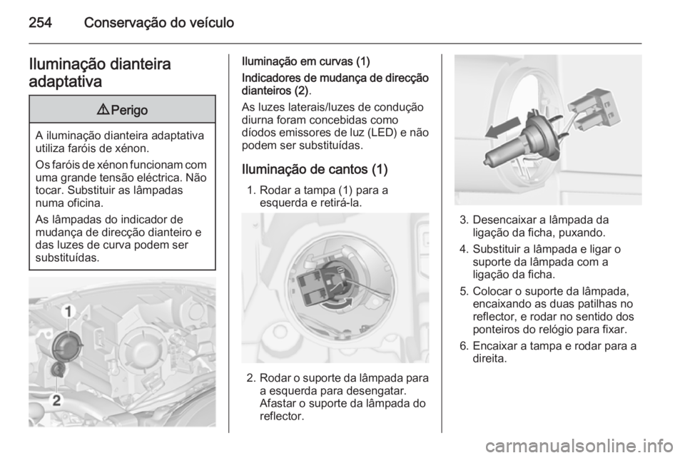 OPEL ZAFIRA C 2014 Manual de Instruções (in Portugues) 254Conservação do veículoIluminação dianteira
adaptativa9 Perigo
A iluminação dianteira adaptativa
utiliza faróis de xénon.
Os faróis de xénon funcionam com uma grande tensão eléctrica. N OPEL ZAFIRA C 2014 Manual de Instruções (in Portugues) 254Conservação do veículoIluminação dianteira
adaptativa9 Perigo
A iluminação dianteira adaptativa
utiliza faróis de xénon.
Os faróis de xénon funcionam com uma grande tensão eléctrica. N