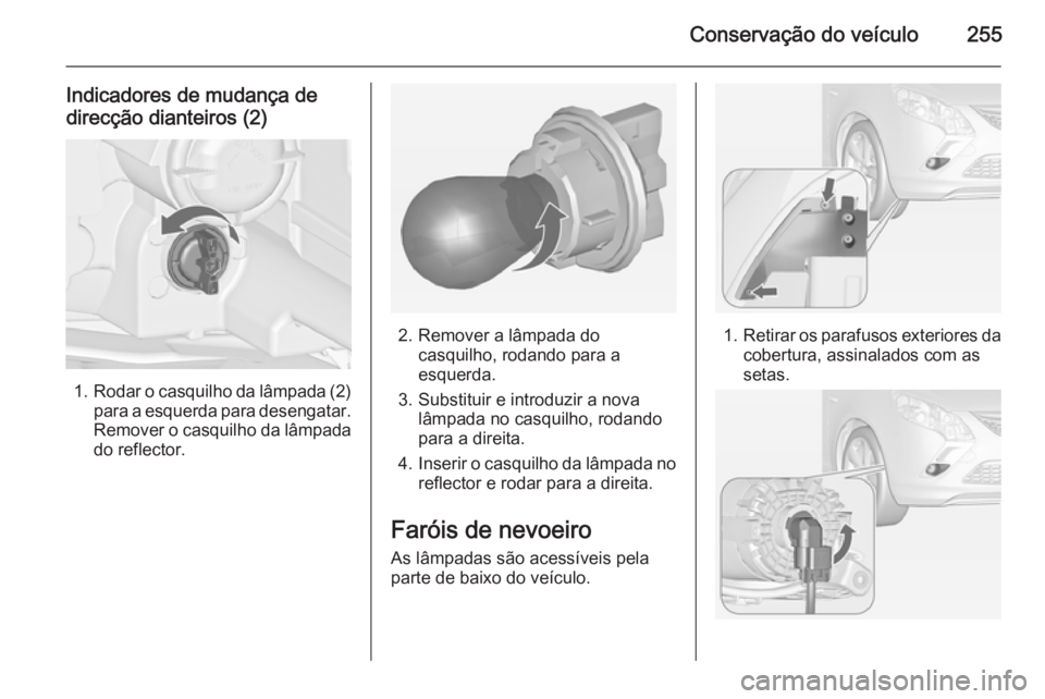 OPEL ZAFIRA C 2014 Manual de Instruções (in Portugues) Conservação do veículo255
Indicadores de mudança de
direcção dianteiros (2)
1. Rodar o casquilho da lâmpada (2)
para a esquerda para desengatar. Remover o casquilho da lâmpada
do reflector.
2. OPEL ZAFIRA C 2014 Manual de Instruções (in Portugues) Conservação do veículo255
Indicadores de mudança de
direcção dianteiros (2)
1. Rodar o casquilho da lâmpada (2)
para a esquerda para desengatar. Remover o casquilho da lâmpada
do reflector.
2.