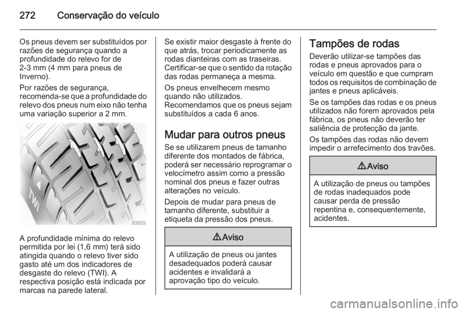 OPEL ZAFIRA C 2014 Manual de Instruções (in Portugues) 272Conservação do veículo
Os pneus devem ser substituídos por
razões de segurança quando a
profundidade do relevo for de
2-3 mm (4 mm para pneus de
Inverno).
Por razões de segurança,
recomenda OPEL ZAFIRA C 2014 Manual de Instruções (in Portugues) 272Conservação do veículo
Os pneus devem ser substituídos por
razões de segurança quando a
profundidade do relevo for de
2-3 mm (4 mm para pneus de
Inverno).
Por razões de segurança,
recomenda