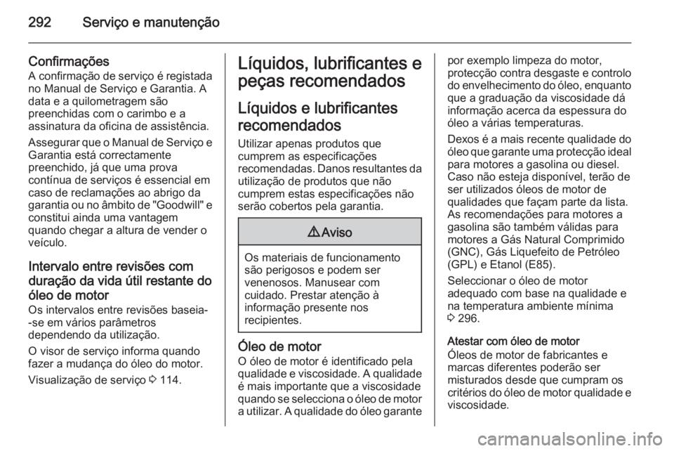 OPEL ZAFIRA C 2014 Manual de Instruções (in Portugues) 292Serviço e manutenção
Confirmações
A confirmação de serviço é registada no Manual de Serviço e Garantia. A
data e a quilometragem são
preenchidas com o carimbo e a
assinatura da oficina d OPEL ZAFIRA C 2014 Manual de Instruções (in Portugues) 292Serviço e manutenção
Confirmações
A confirmação de serviço é registada no Manual de Serviço e Garantia. A
data e a quilometragem são
preenchidas com o carimbo e a
assinatura da oficina d