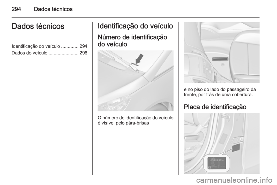 OPEL ZAFIRA C 2014 Manual de Instruções (in Portugues) 294Dados técnicosDados técnicosIdentificação do veículo.............294
Dados do veículo .......................296Identificação do veículo
Número de identificação
do veículo
O número de OPEL ZAFIRA C 2014 Manual de Instruções (in Portugues) 294Dados técnicosDados técnicosIdentificação do veículo.............294
Dados do veículo .......................296Identificação do veículo
Número de identificação
do veículo
O número de