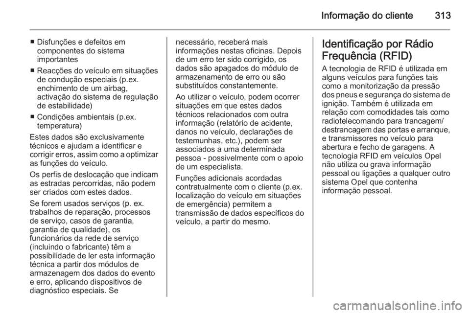 OPEL ZAFIRA C 2014 Manual de Instruções (in Portugues) Informação do cliente313
■ Disfunções e defeitos emcomponentes do sistema
importantes
■ Reacções do veículo em situações
de condução especiais (p.ex.
enchimento de um airbag,
activaçã OPEL ZAFIRA C 2014 Manual de Instruções (in Portugues) Informação do cliente313
■ Disfunções e defeitos emcomponentes do sistema
importantes
■ Reacções do veículo em situações
de condução especiais (p.ex.
enchimento de um airbag,
activaçã