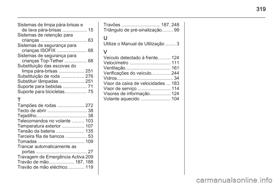 OPEL ZAFIRA C 2014  Manual de Instruções (in Portugues) 319
Sistemas de limpa pára‑brisas ede lava pára‑brisas ................... 15
Sistemas de retenção para crianças  .................................... 63
Sistemas de segurança para crianças
