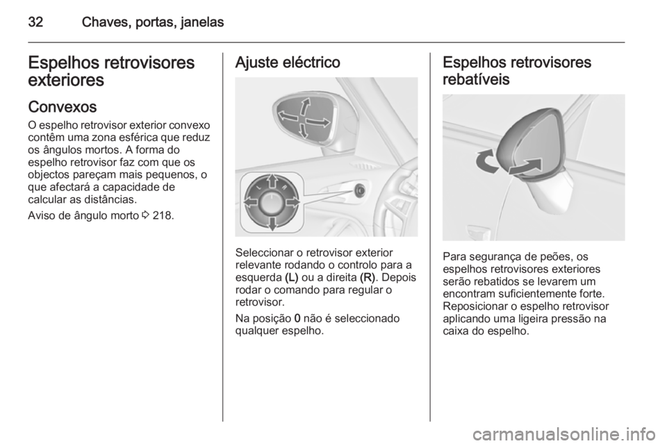 OPEL ZAFIRA C 2014  Manual de Instruções (in Portugues) 32Chaves, portas, janelasEspelhos retrovisores
exteriores
Convexos
O espelho retrovisor exterior convexo contêm uma zona esférica que reduz os ângulos mortos. A forma do
espelho retrovisor faz com 