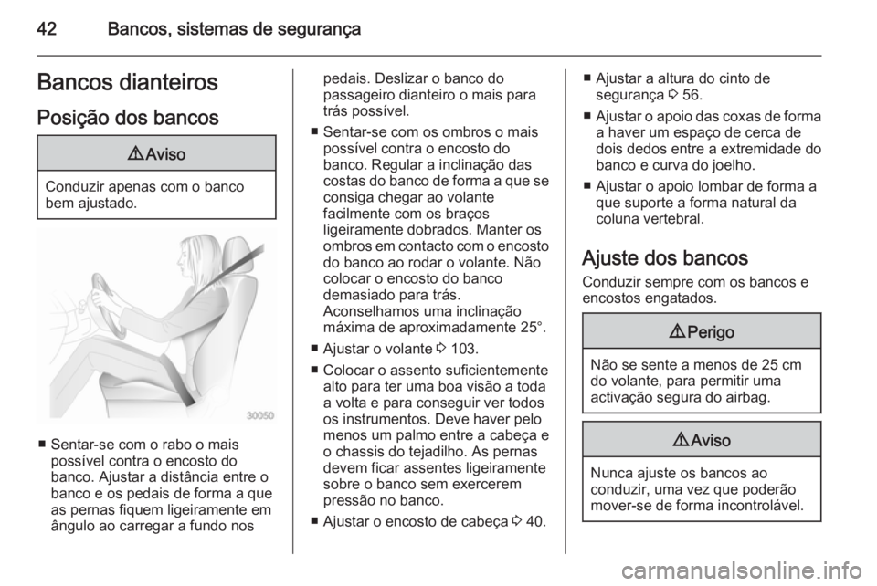 OPEL ZAFIRA C 2014  Manual de Instruções (in Portugues) 42Bancos, sistemas de segurançaBancos dianteiros
Posição dos bancos9 Aviso
Conduzir apenas com o banco
bem ajustado.
■ Sentar-se com o rabo o mais possível contra o encosto do
banco. Ajustar a d