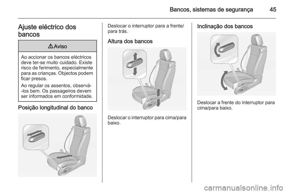 OPEL ZAFIRA C 2014  Manual de Instruções (in Portugues) Bancos, sistemas de segurança45Ajuste eléctrico dos
bancos9 Aviso
Ao accionar os bancos eléctricos
deve ter-se muito cuidado. Existe
risco de ferimento, especialmente
para as crianças. Objectos po