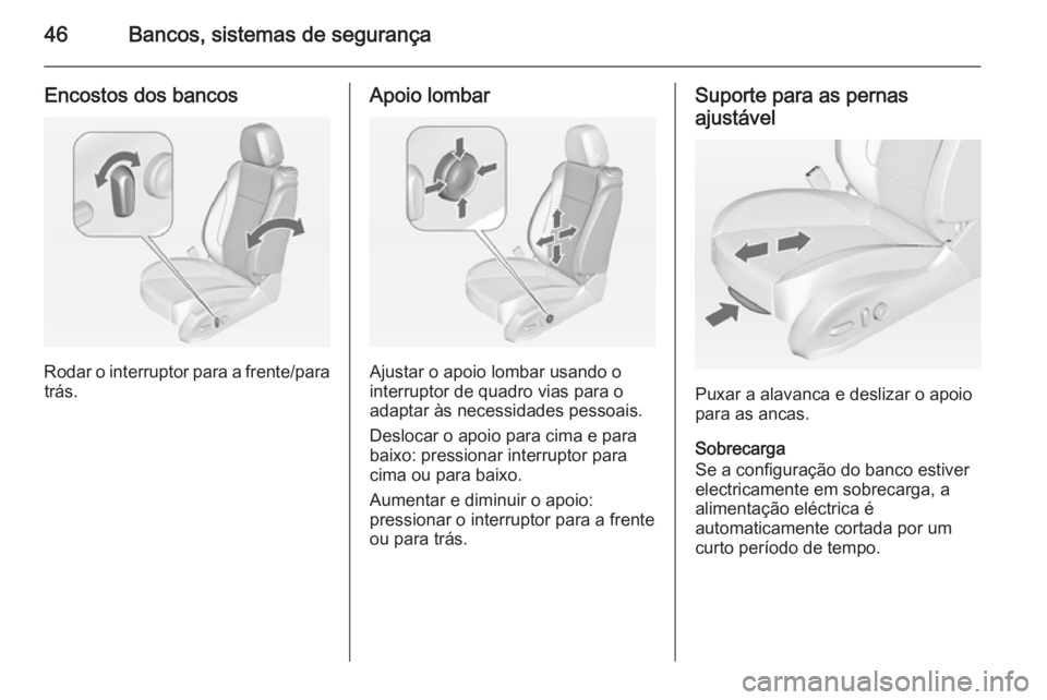 OPEL ZAFIRA C 2014  Manual de Instruções (in Portugues) 46Bancos, sistemas de segurança
Encostos dos bancos
Rodar o interruptor para a frente/paratrás.
Apoio lombar
Ajustar o apoio lombar usando o
interruptor de quadro vias para o
adaptar às necessidade