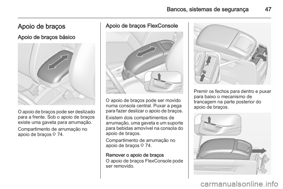 OPEL ZAFIRA C 2014  Manual de Instruções (in Portugues) Bancos, sistemas de segurança47Apoio de braçosApoio de braços básico
O apoio de braços pode ser deslizado
para a frente. Sob o apoio de braços
existe uma gaveta para arrumação.
Compartimento d