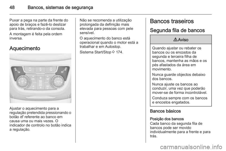 OPEL ZAFIRA C 2014  Manual de Instruções (in Portugues) 48Bancos, sistemas de segurança
Puxar a pega na parte da frente do
apoio de braços e fazê-lo deslizar
para trás, retirando-o da consola.
A montagem é feita pela ordem
inversa.
Aquecimento
Ajustar