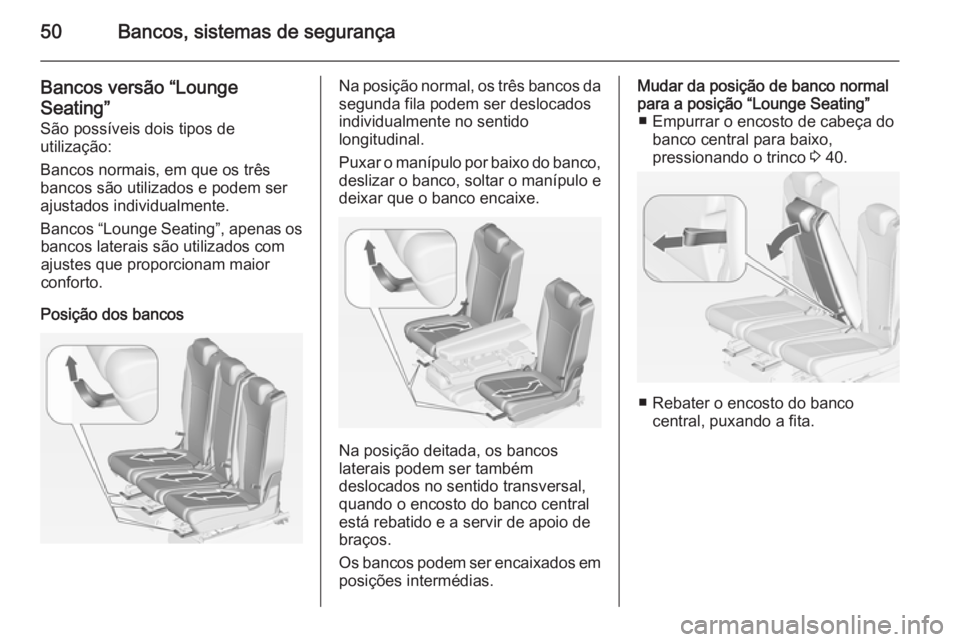 OPEL ZAFIRA C 2014 Manual de Instruções (in Portugues) 50Bancos, sistemas de segurança
Bancos versão “LoungeSeating”
São possíveis dois tipos de
utilização:
Bancos normais, em que os três
bancos são utilizados e podem ser
ajustados individualm OPEL ZAFIRA C 2014 Manual de Instruções (in Portugues) 50Bancos, sistemas de segurança
Bancos versão “LoungeSeating”
São possíveis dois tipos de
utilização:
Bancos normais, em que os três
bancos são utilizados e podem ser
ajustados individualm