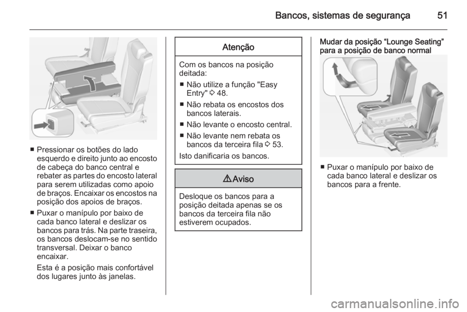 OPEL ZAFIRA C 2014 Manual de Instruções (in Portugues) Bancos, sistemas de segurança51
■ Pressionar os botões do ladoesquerdo e direito junto ao encosto
de cabeça do banco central e
rebater as partes do encosto lateral
para serem utilizadas como apoi OPEL ZAFIRA C 2014 Manual de Instruções (in Portugues) Bancos, sistemas de segurança51
■ Pressionar os botões do ladoesquerdo e direito junto ao encosto
de cabeça do banco central e
rebater as partes do encosto lateral
para serem utilizadas como apoi