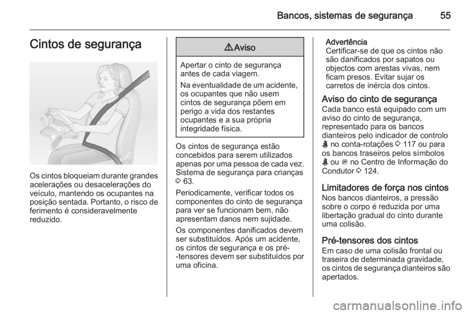 OPEL ZAFIRA C 2014 Manual de Instruções (in Portugues) Bancos, sistemas de segurança55Cintos de segurança
Os cintos bloqueiam durante grandes
acelerações ou desacelerações do
veículo, mantendo os ocupantes na
posição sentada. Portanto, o risco de OPEL ZAFIRA C 2014 Manual de Instruções (in Portugues) Bancos, sistemas de segurança55Cintos de segurança
Os cintos bloqueiam durante grandes
acelerações ou desacelerações do
veículo, mantendo os ocupantes na
posição sentada. Portanto, o risco de