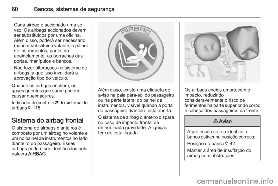 OPEL ZAFIRA C 2014  Manual de Instruções (in Portugues) 60Bancos, sistemas de segurança
Cada airbag é accionado uma só
vez. Os airbags accionados devem
ser substituídos por uma oficina.
Além disso, poderá ser necessário
mandar substituir o volante, 