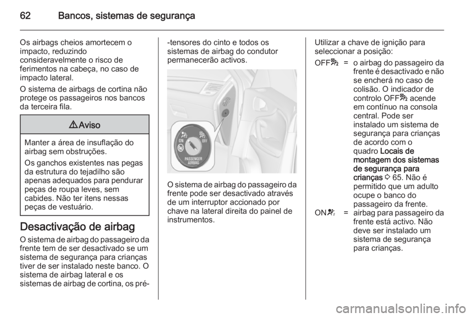 OPEL ZAFIRA C 2014  Manual de Instruções (in Portugues) 62Bancos, sistemas de segurança
Os airbags cheios amortecem o
impacto, reduzindo
consideravelmente o risco de
ferimentos na cabeça, no caso de
impacto lateral.
O sistema de airbags de cortina não p