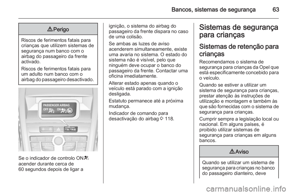 OPEL ZAFIRA C 2014  Manual de Instruções (in Portugues) Bancos, sistemas de segurança639Perigo
Riscos de ferimentos fatais para
crianças que utilizem sistemas de
segurança num banco com o
airbag do passageiro da frente
activado.
Riscos de ferimentos fat