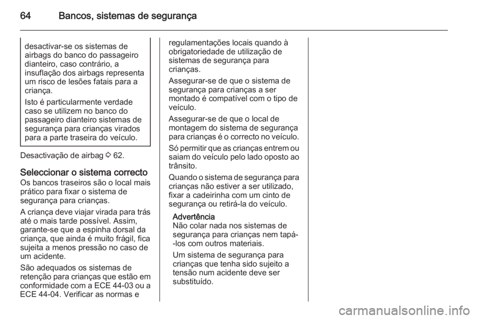 OPEL ZAFIRA C 2014  Manual de Instruções (in Portugues) 64Bancos, sistemas de segurançadesactivar-se os sistemas de
airbags do banco do passageiro
dianteiro, caso contrário, a
insuflação dos airbags representa
um risco de lesões fatais para a criança