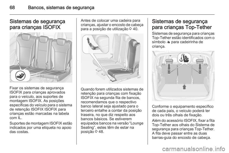 OPEL ZAFIRA C 2014  Manual de Instruções (in Portugues) 68Bancos, sistemas de segurançaSistemas de segurança
para crianças ISOFIX
Fixar os sistemas de segurança
ISOFIX para crianças aprovados
para o veículo, aos suportes de
montagem ISOFIX. As posiç