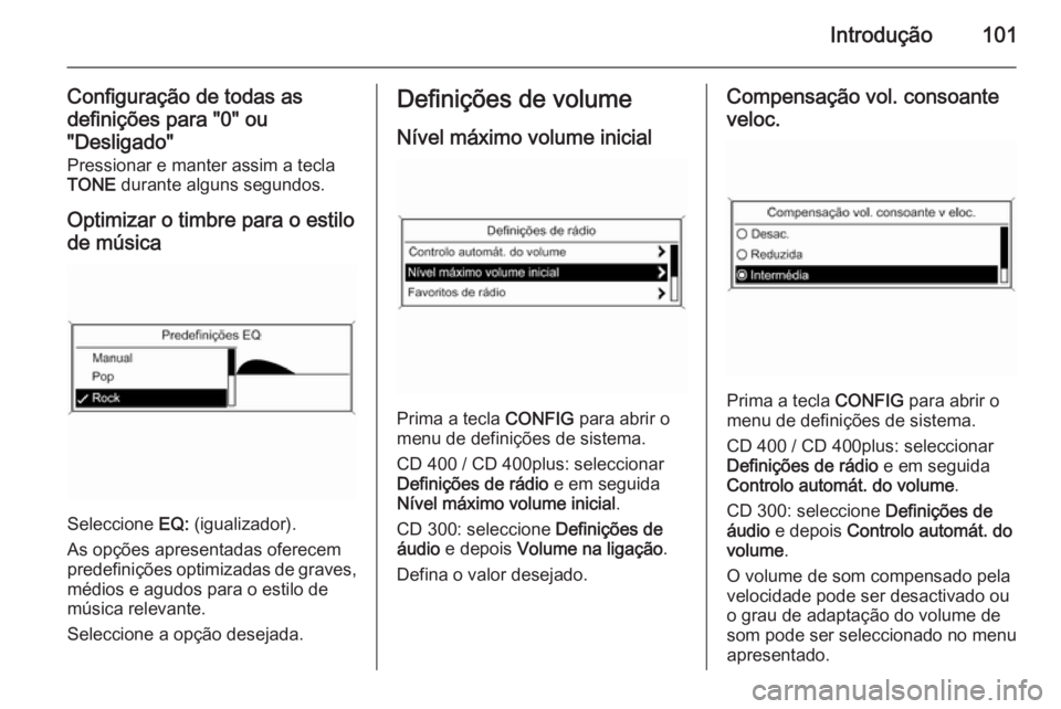 OPEL ZAFIRA C 2014.5  Manual de Informação e Lazer (in Portugues) Introdução101
Configuração de todas as
definições para "0" ou
"Desligado" Pressionar e manter assim a teclaTONE  durante alguns segundos.
Optimizar o timbre para o estilo
de mús