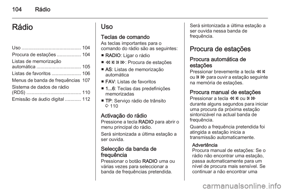 OPEL ZAFIRA C 2014.5  Manual de Informação e Lazer (in Portugues) 104RádioRádioUso............................................ 104
Procura de estações ..................104
Listas de memorização
automática ................................. 105
Listas de favor