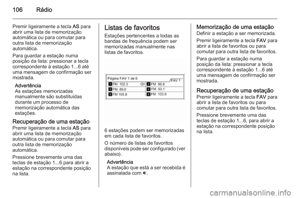 OPEL ZAFIRA C 2014.5  Manual de Informação e Lazer (in Portugues) 106Rádio
Premir ligeiramente a tecla AS para
abrir uma lista de memorização
automática ou para comutar para
outra lista de memorização
automática.
Para guardar a estação numa
posição da lis