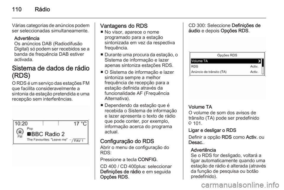OPEL ZAFIRA C 2014.5  Manual de Informação e Lazer (in Portugues) 110Rádio
Várias categorias de anúncios podem
ser seleccionadas simultaneamente.
Advertência
Os anúncios DAB (Radiodifusão
Digital) só podem ser recebidos se a
banda de frequência DAB estiver
a