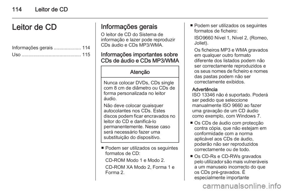 OPEL ZAFIRA C 2014.5 Manual de Informação e Lazer (in Portugues) 114Leitor de CDLeitor de CDInformações gerais....................114
Uso ............................................ 115Informações gerais
O leitor de CD do Sistema de
informação e lazer pode r OPEL ZAFIRA C 2014.5 Manual de Informação e Lazer (in Portugues) 114Leitor de CDLeitor de CDInformações gerais....................114
Uso ............................................ 115Informações gerais
O leitor de CD do Sistema de
informação e lazer pode r