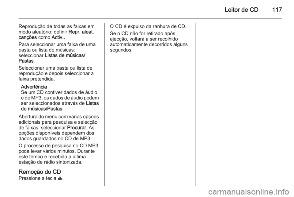 OPEL ZAFIRA C 2014.5 Manual de Informação e Lazer (in Portugues) Leitor de CD117
Reprodução de todas as faixas em
modo aleatório: definir Repr. aleat.
canções como Activ..
Para seleccionar uma faixa de uma
pasta ou lista de músicas:
seleccionar Listas de m OPEL ZAFIRA C 2014.5 Manual de Informação e Lazer (in Portugues) Leitor de CD117
Reprodução de todas as faixas em
modo aleatório: definir Repr. aleat.
canções como Activ..
Para seleccionar uma faixa de uma
pasta ou lista de músicas:
seleccionar Listas de m