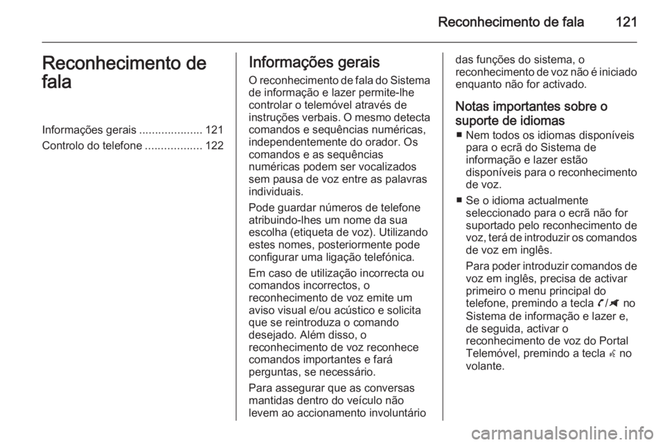 OPEL ZAFIRA C 2014.5 Manual de Informação e Lazer (in Portugues) Reconhecimento de fala121Reconhecimento de
falaInformações gerais ....................121
Controlo do telefone ..................122Informações gerais
O reconhecimento de fala do Sistema de inform OPEL ZAFIRA C 2014.5 Manual de Informação e Lazer (in Portugues) Reconhecimento de fala121Reconhecimento de
falaInformações gerais ....................121
Controlo do telefone ..................122Informações gerais
O reconhecimento de fala do Sistema de inform