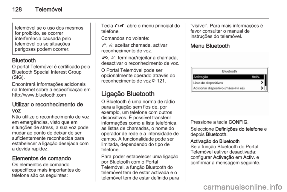 OPEL ZAFIRA C 2014.5 Manual de Informação e Lazer (in Portugues) 128Telemóveltelemóvel se o uso dos mesmos
for proibido, se ocorrer
interferência causada pelo
telemóvel ou se situações
perigosas podem ocorrer.
Bluetooth
O portal Telemóvel é certificado pelo OPEL ZAFIRA C 2014.5 Manual de Informação e Lazer (in Portugues) 128Telemóveltelemóvel se o uso dos mesmos
for proibido, se ocorrer
interferência causada pelo
telemóvel ou se situações
perigosas podem ocorrer.
Bluetooth
O portal Telemóvel é certificado pelo