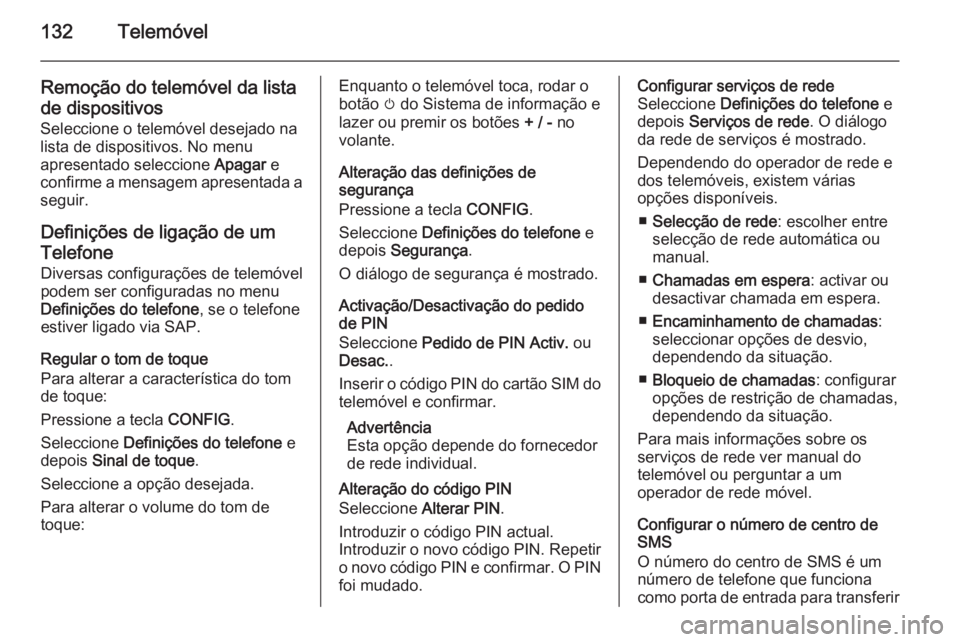 OPEL ZAFIRA C 2014.5 Manual de Informação e Lazer (in Portugues) 132Telemóvel
Remoção do telemóvel da listade dispositivos
Seleccione o telemóvel desejado na lista de dispositivos. No menu
apresentado seleccione Apagar e
confirme a mensagem apresentada a
segu OPEL ZAFIRA C 2014.5 Manual de Informação e Lazer (in Portugues) 132Telemóvel
Remoção do telemóvel da listade dispositivos
Seleccione o telemóvel desejado na lista de dispositivos. No menu
apresentado seleccione Apagar e
confirme a mensagem apresentada a
segu