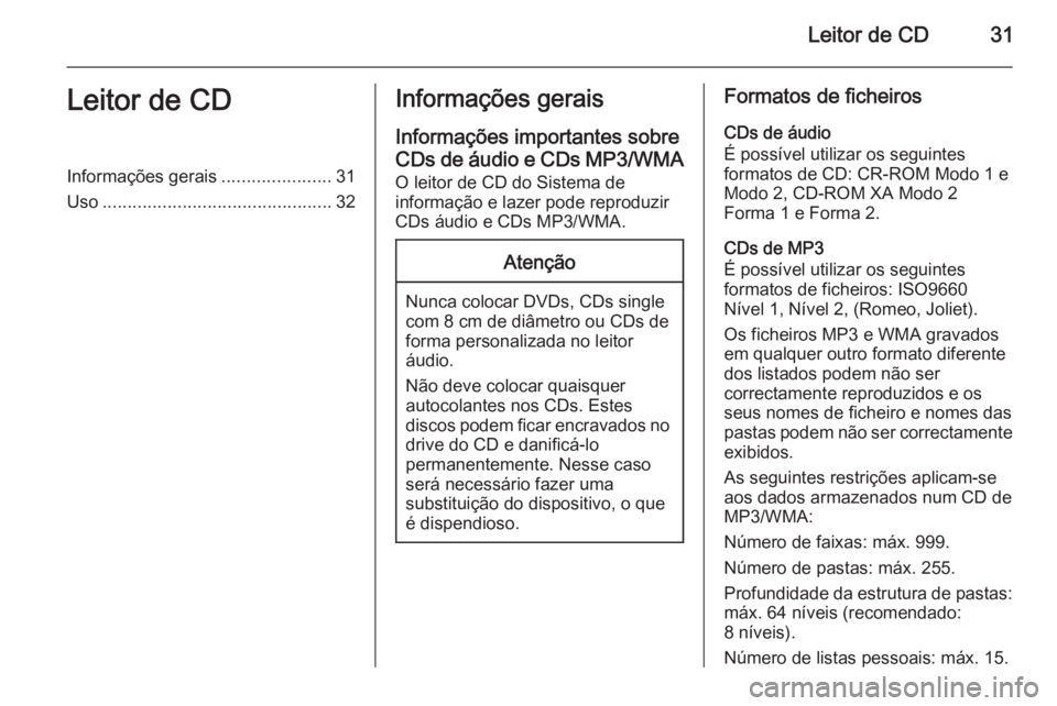OPEL ZAFIRA C 2014.5 Manual de Informação e Lazer (in Portugues) Leitor de CD31Leitor de CDInformações gerais......................31
Uso .............................................. 32Informações gerais
Informações importantes sobre
CDs de áudio e CDs MP3 OPEL ZAFIRA C 2014.5 Manual de Informação e Lazer (in Portugues) Leitor de CD31Leitor de CDInformações gerais......................31
Uso .............................................. 32Informações gerais
Informações importantes sobre
CDs de áudio e CDs MP3