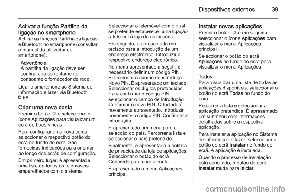 OPEL ZAFIRA C 2014.5 Manual de Informação e Lazer (in Portugues) Dispositivos externos39
Activar a função Partilha da
ligação no smartphone
Activar as funções Partilha da ligação e Bluetooth no smartphone (consultar o manual do utilizador do
smartphone).
Ad OPEL ZAFIRA C 2014.5 Manual de Informação e Lazer (in Portugues) Dispositivos externos39
Activar a função Partilha da
ligação no smartphone
Activar as funções Partilha da ligação e Bluetooth no smartphone (consultar o manual do utilizador do
smartphone).
Ad