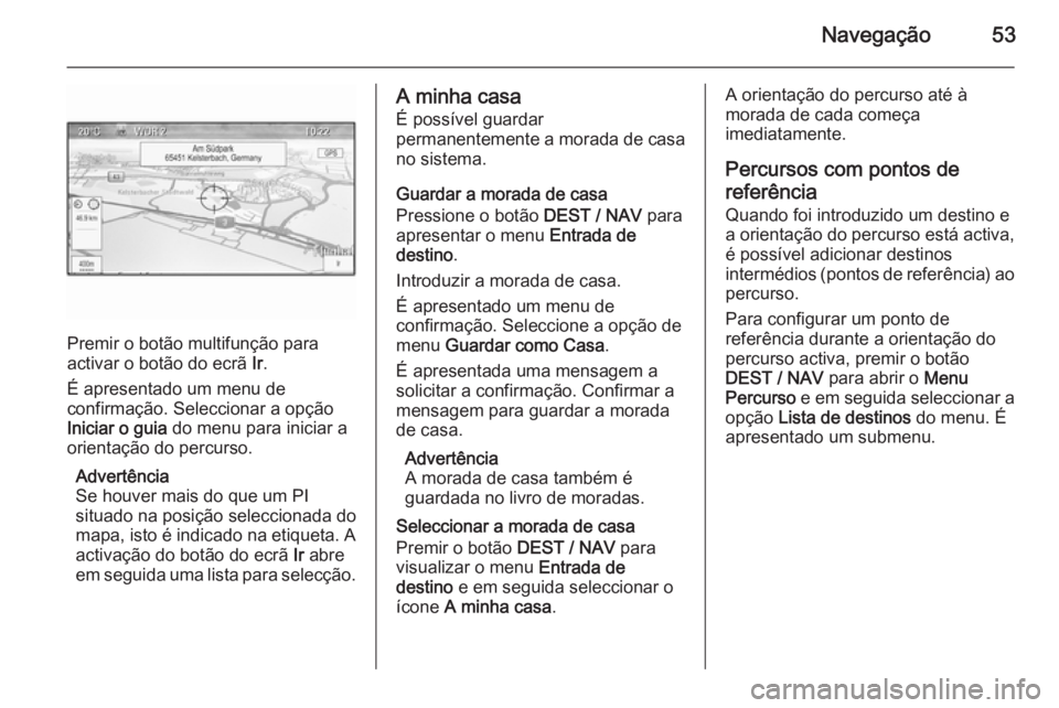 OPEL ZAFIRA C 2014.5 Manual de Informação e Lazer (in Portugues) Navegação53
Premir o botão multifunção para
activar o botão do ecrã Ir.
É apresentado um menu de
confirmação. Seleccionar a opção
Iniciar o guia do menu para iniciar a
orientação do pe OPEL ZAFIRA C 2014.5 Manual de Informação e Lazer (in Portugues) Navegação53
Premir o botão multifunção para
activar o botão do ecrã Ir.
É apresentado um menu de
confirmação. Seleccionar a opção
Iniciar o guia do menu para iniciar a
orientação do pe