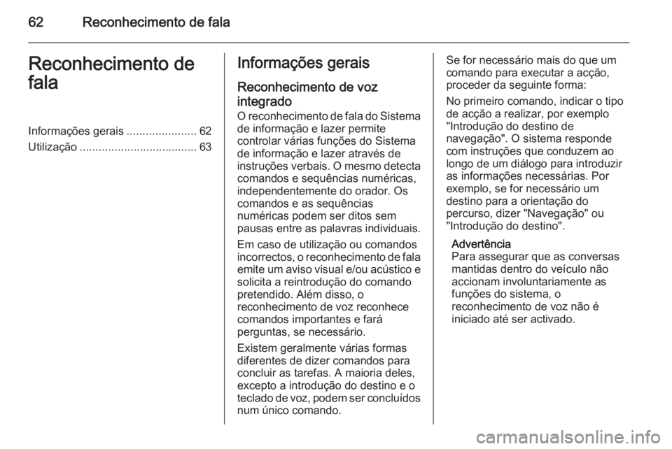 OPEL ZAFIRA C 2014.5  Manual de Informação e Lazer (in Portugues) 62Reconhecimento de falaReconhecimento de
falaInformações gerais ......................62
Utilização ..................................... 63Informações gerais
Reconhecimento de voz
integrado O 