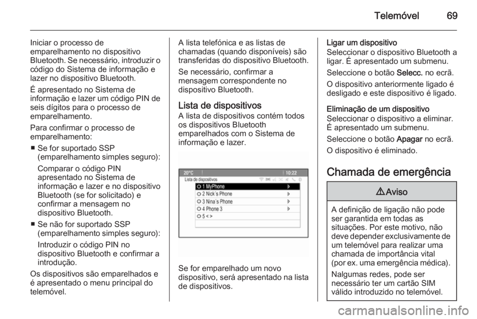 OPEL ZAFIRA C 2014.5  Manual de Informação e Lazer (in Portugues) Telemóvel69
Iniciar o processo de
emparelhamento no dispositivo
Bluetooth. Se necessário, introduzir o código do Sistema de informação e
lazer no dispositivo Bluetooth.
É apresentado no Sistema 