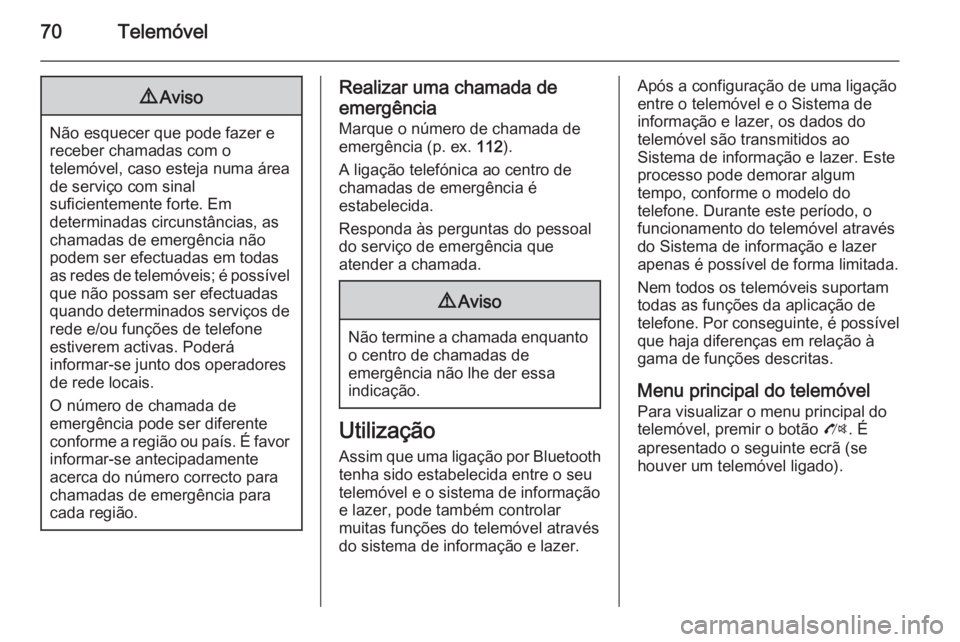 OPEL ZAFIRA C 2014.5  Manual de Informação e Lazer (in Portugues) 70Telemóvel9Aviso
Não esquecer que pode fazer e
receber chamadas com o
telemóvel, caso esteja numa área
de serviço com sinal
suficientemente forte. Em
determinadas circunstâncias, as
chamadas de