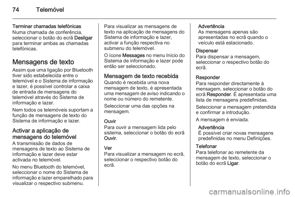 OPEL ZAFIRA C 2014.5  Manual de Informação e Lazer (in Portugues) 74Telemóvel
Terminar chamadas telefónicas
Numa chamada de conferência,
seleccionar o botão do ecrã  Desligar
para terminar ambas as chamadas
telefónicas.
Mensagens de texto
Assim que uma ligaç