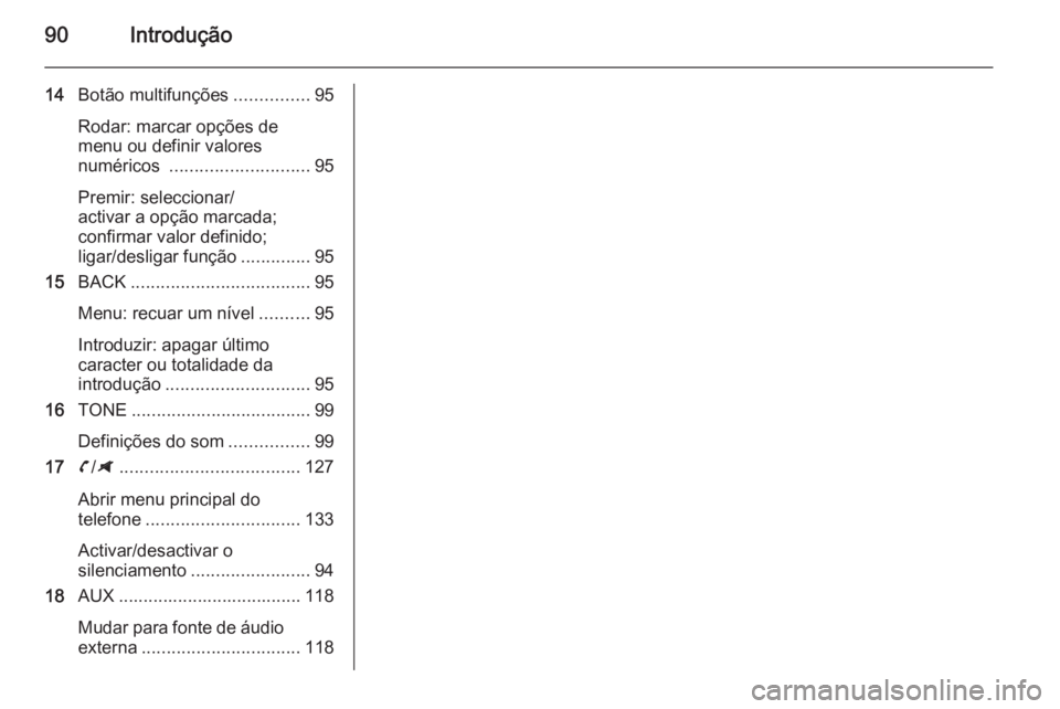 OPEL ZAFIRA C 2014.5  Manual de Informação e Lazer (in Portugues) 90Introdução
14Botão multifunções ...............95
Rodar: marcar opções de
menu ou definir valores
numéricos  ............................ 95
Premir: seleccionar/
activar a opção marcada;
c