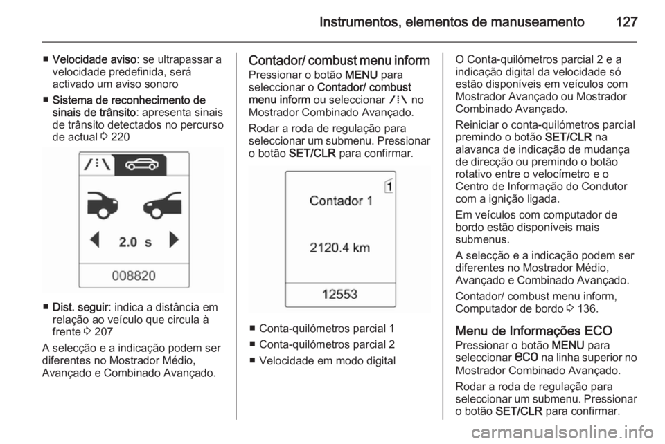 OPEL ZAFIRA C 2014.5 Manual de Instruções (in Portugues) Instrumentos, elementos de manuseamento127
■Velocidade aviso : se ultrapassar a
velocidade predefinida, será
activado um aviso sonoro
■ Sistema de reconhecimento de
sinais de trânsito : apresent OPEL ZAFIRA C 2014.5 Manual de Instruções (in Portugues) Instrumentos, elementos de manuseamento127
■Velocidade aviso : se ultrapassar a
velocidade predefinida, será
activado um aviso sonoro
■ Sistema de reconhecimento de
sinais de trânsito : apresent