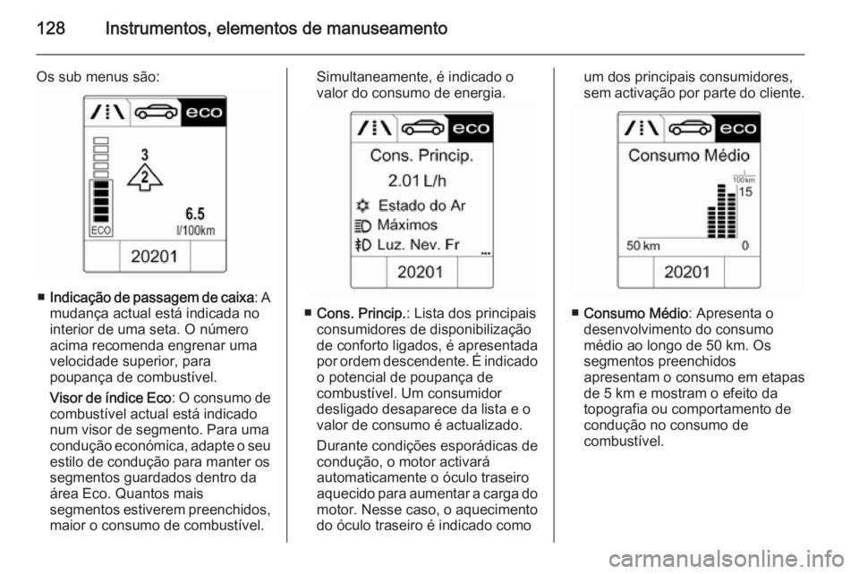 OPEL ZAFIRA C 2014.5 Manual de Instruções (in Portugues) 128Instrumentos, elementos de manuseamento
Os sub menus são:
■Indicação de passagem de caixa : A
mudança actual está indicada no
interior de uma seta. O número
acima recomenda engrenar uma
vel OPEL ZAFIRA C 2014.5 Manual de Instruções (in Portugues) 128Instrumentos, elementos de manuseamento
Os sub menus são:
■Indicação de passagem de caixa : A
mudança actual está indicada no
interior de uma seta. O número
acima recomenda engrenar uma
vel
