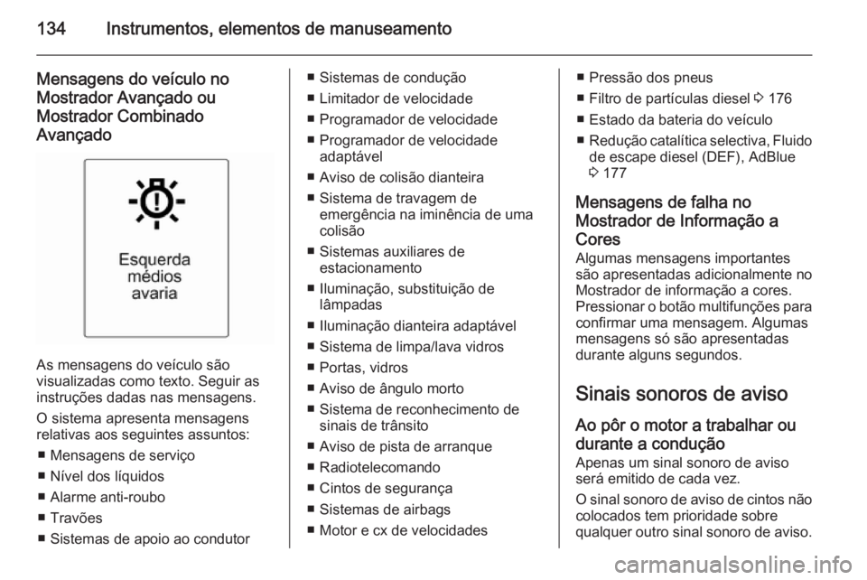 OPEL ZAFIRA C 2014.5 Manual de Instruções (in Portugues) 134Instrumentos, elementos de manuseamento
Mensagens do veículo no
Mostrador Avançado ou Mostrador Combinado
Avançado
As mensagens do veículo são
visualizadas como texto. Seguir as
instruções d OPEL ZAFIRA C 2014.5 Manual de Instruções (in Portugues) 134Instrumentos, elementos de manuseamento
Mensagens do veículo no
Mostrador Avançado ou Mostrador Combinado
Avançado
As mensagens do veículo são
visualizadas como texto. Seguir as
instruções d