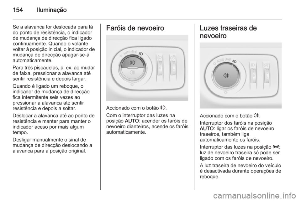 OPEL ZAFIRA C 2014.5 Manual de Instruções (in Portugues) 154Iluminação
Se a alavanca for deslocada para lá
do ponto de resistência, o indicador
de mudança de direcção fica ligado continuamente. Quando o volante
voltar à posição inicial, o indicado OPEL ZAFIRA C 2014.5 Manual de Instruções (in Portugues) 154Iluminação
Se a alavanca for deslocada para lá
do ponto de resistência, o indicador
de mudança de direcção fica ligado continuamente. Quando o volante
voltar à posição inicial, o indicado