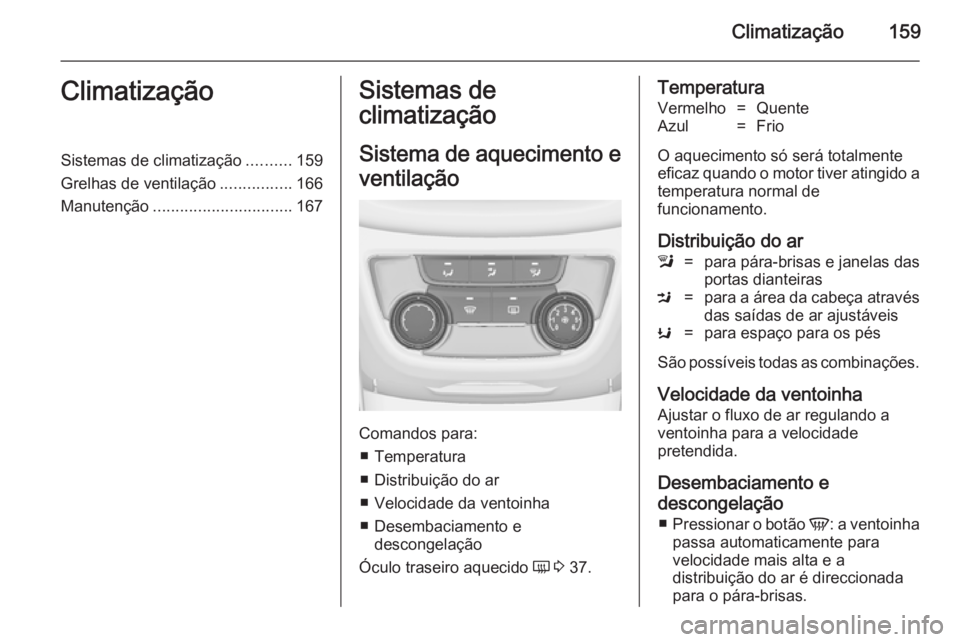 OPEL ZAFIRA C 2014.5 Manual de Instruções (in Portugues) Climatização159ClimatizaçãoSistemas de climatização..........159
Grelhas de ventilação ................166
Manutenção ............................... 167Sistemas de
climatização
Sistema de OPEL ZAFIRA C 2014.5 Manual de Instruções (in Portugues) Climatização159ClimatizaçãoSistemas de climatização..........159
Grelhas de ventilação ................166
Manutenção ............................... 167Sistemas de
climatização
Sistema de