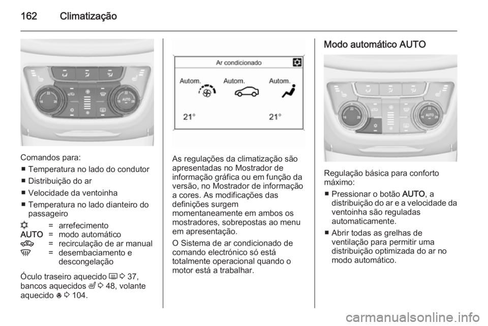 OPEL ZAFIRA C 2014.5 Manual de Instruções (in Portugues) 162Climatização
Comandos para:■ Temperatura no lado do condutor
■ Distribuição do ar
■ Velocidade da ventoinha
■ Temperatura no lado dianteiro do passageiro
n=arrefecimentoAUTO=modo autom OPEL ZAFIRA C 2014.5 Manual de Instruções (in Portugues) 162Climatização
Comandos para:■ Temperatura no lado do condutor
■ Distribuição do ar
■ Velocidade da ventoinha
■ Temperatura no lado dianteiro do passageiro
n=arrefecimentoAUTO=modo autom