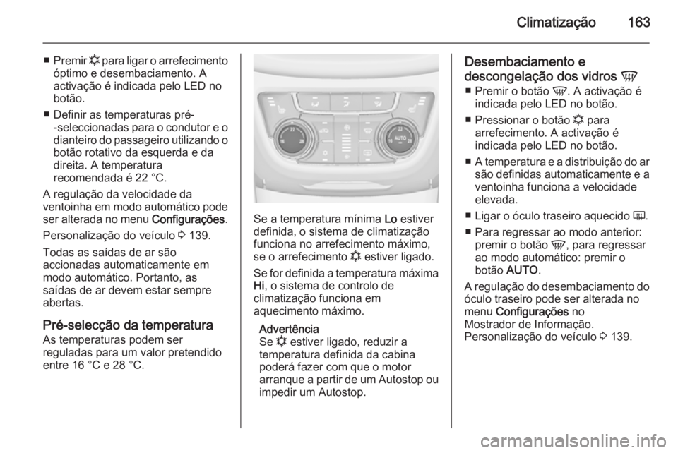 OPEL ZAFIRA C 2014.5 Manual de Instruções (in Portugues) Climatização163
■Premir n para ligar o arrefecimento
óptimo e desembaciamento. A
activação é indicada pelo LED no
botão.
■ Definir as temperaturas pré- -seleccionadas para o condutor e o
OPEL ZAFIRA C 2014.5 Manual de Instruções (in Portugues) Climatização163
■Premir n para ligar o arrefecimento
óptimo e desembaciamento. A
activação é indicada pelo LED no
botão.
■ Definir as temperaturas pré- -seleccionadas para o condutor e o