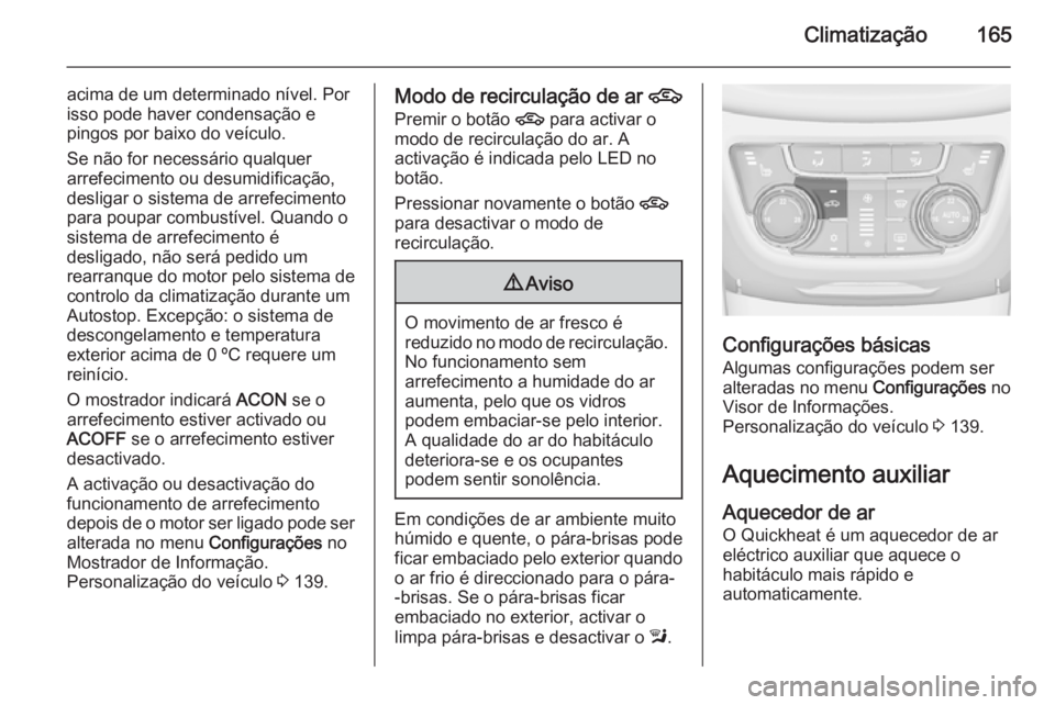 OPEL ZAFIRA C 2014.5 Manual de Instruções (in Portugues) Climatização165
acima de um determinado nível. Por
isso pode haver condensação e
pingos por baixo do veículo.
Se não for necessário qualquer
arrefecimento ou desumidificação,
desligar o sist OPEL ZAFIRA C 2014.5 Manual de Instruções (in Portugues) Climatização165
acima de um determinado nível. Por
isso pode haver condensação e
pingos por baixo do veículo.
Se não for necessário qualquer
arrefecimento ou desumidificação,
desligar o sist