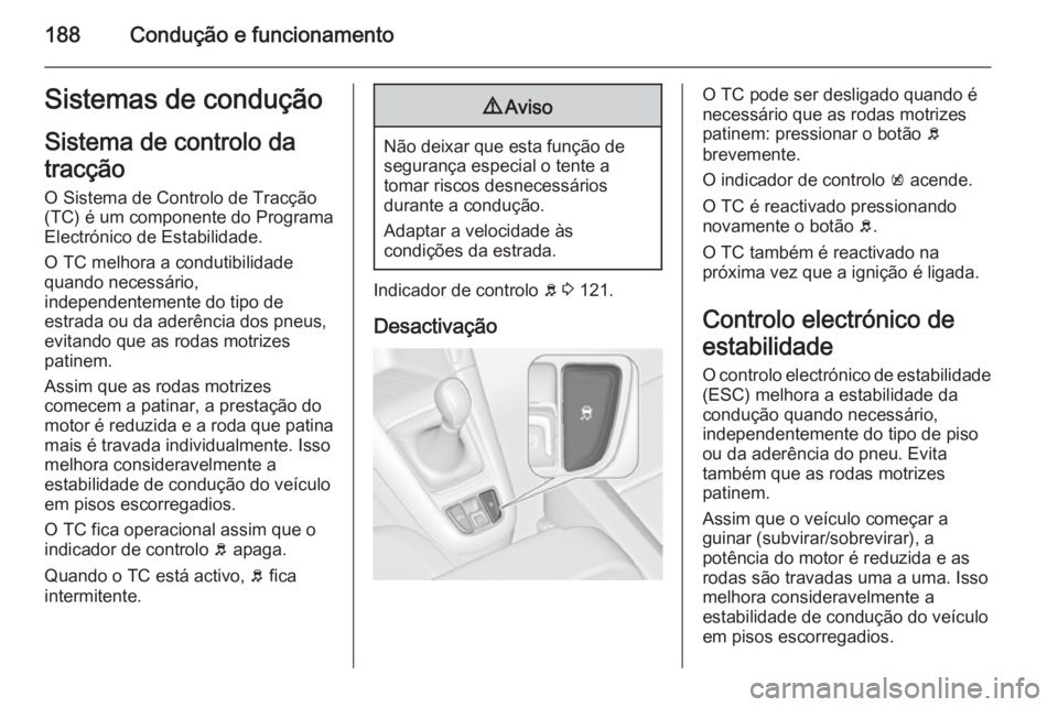 OPEL ZAFIRA C 2014.5  Manual de Instruções (in Portugues) 188Condução e funcionamentoSistemas de conduçãoSistema de controlo da
tracção
O Sistema de Controlo de Tracção
(TC) é um componente do Programa
Electrónico de Estabilidade.
O TC melhora a co