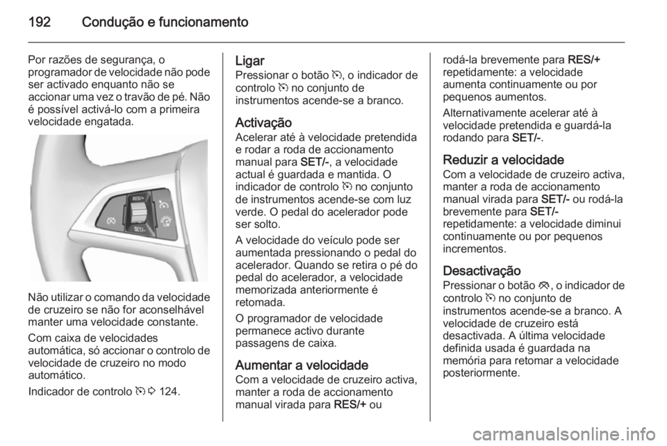OPEL ZAFIRA C 2014.5  Manual de Instruções (in Portugues) 192Condução e funcionamento
Por razões de segurança, o
programador de velocidade não pode ser activado enquanto não se
accionar uma vez o travão de pé. Não
é possível activá-lo com a prime