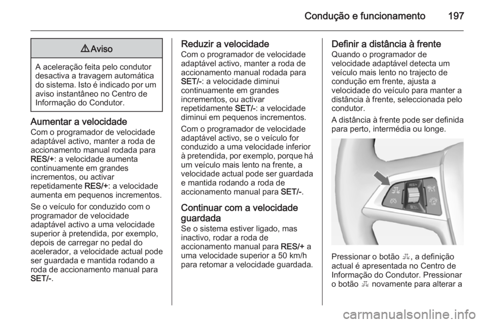 OPEL ZAFIRA C 2014.5  Manual de Instruções (in Portugues) Condução e funcionamento1979Aviso
A aceleração feita pelo condutor
desactiva a travagem automática
do sistema. Isto é indicado por um aviso instantâneo no Centro de
Informação do Condutor.
Au
