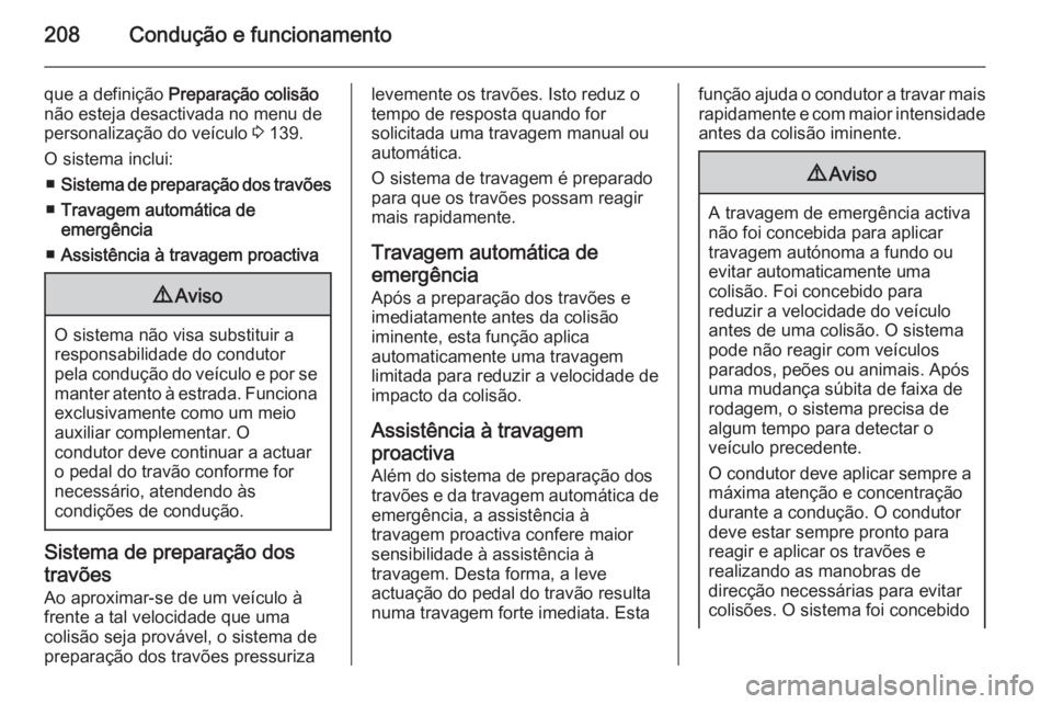 OPEL ZAFIRA C 2014.5  Manual de Instruções (in Portugues) 208Condução e funcionamento
que a definição Preparação colisão
não esteja desactivada no menu de
personalização do veículo  3 139.
O sistema inclui: ■ Sistema de preparação dos travões